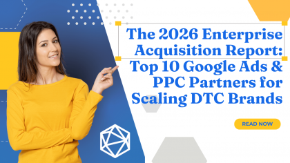 The 2026 Enterprise Acquisition Report: Top 10 Google Ads & PPC Partners for Scaling DTC Brands